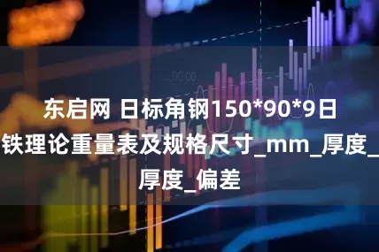 东启网 日标角钢150*90*9日标角铁理论重量表及规格尺寸_mm_厚度_偏差